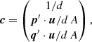 $$ \begin{aligned} \boldsymbol{c} = \begin{pmatrix} 1/d \\ \boldsymbol{p}^\prime \cdot \boldsymbol{u} /d\, A \\ \boldsymbol{q}^\prime \cdot \boldsymbol{u} /d\, A \end{pmatrix} ,\end{aligned} $$