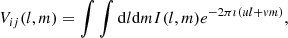 $$ \begin{aligned} V_{ij}(l,m) =\int \int \mathrm{d}l \mathrm{d}m I(l,m) e^{-2\pi \imath (ul +{ v}m)}, \end{aligned} $$