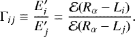 \begin{equation*} \Gamma_{ij} \equiv \frac{E^{\prime}_i}{E^{\prime}_j} = \frac{\mathcal{E}(R_{\alpha}-L_i)}{\mathcal{E}(R_{\alpha}-L_j)}.\end{equation*}