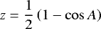 \begin{equation*} z = \frac12 \left (1- \cos{A} \right)\end{equation*}
