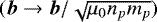 $(\Vec{b} \rightarrow \Vec{b}/\sqrt{\mu_0 n_p m_p})$