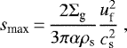 \begin{equation*}s_{\textrm{max}}\,{=}\,\frac{2\Sigma_{\textrm{g}}}{3 \pi \alpha \rho_{\textrm{s}}}\frac{u_{\textrm{f}}^2}{c_{\textrm{s}}^2}~, \end{equation*}