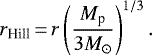 \begin{equation*} r_{\textrm{Hill}}\,{=}\,r\left(\frac{M_{\textrm{p}}}{3M_{\odot}}\right)^{1/3}. \end{equation*}