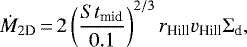 \begin{equation*}\dot{M}_{\textrm{2D}}\,{=}\,2\left(\frac{St_{\textrm{mid}}}{0.1}\right)^{2/3}r_{\textrm{Hill}} v_{\textrm{Hill}} \Sigma_{\textrm{d}}, \end{equation*}