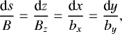 \begin{equation*} \frac{\textrm{d}s}{B} = \frac{\textrm{d}z}{B_z} = \frac{\textrm{d}x}{b_x} = \frac{\textrm{d}y}{b_y},\end{equation*}