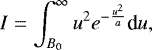 \begin{equation*} I = \int_{B_0}^{\infty} u^2 e^{-\frac{u^2}{a}} \textrm{d}u, \end{equation*}