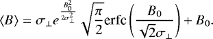\begin{equation*} \langle B\rangle = \sigma_{\perp} e^{\frac{B_0^2}{2\sigma_{\perp}^2}} \sqrt{\frac{\pi}{2}} \text{erfc}\left(\frac{B_0}{\sqrt{2}\sigma_{\perp}} \right) + B_0.\end{equation*}