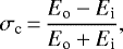 \begin{equation*} \sigma_{\textrm{c}}\,{=}\,\frac{E_{\textrm{o}} - E_{\textrm{i}}}{E_{\textrm{o}} + E_{\textrm{i}}} ,\end{equation*}