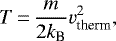 \begin{equation*} T\,{=}\,\frac{m}{2k_{\textrm{B}}}v_{\textrm{therm}}^{2}, \end{equation*}