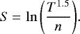 \begin{equation*} S\,{=}\,\ln{\left(\frac{T^{1.5}}{n} \right)} .\end{equation*}