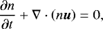\begin{equation*} \frac{\partial n}{\partial t} + \nabla \cdot \left(n \vec{u}\right) = 0,\end{equation*}