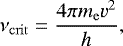 \begin{equation*} \nu_{\mathrm{crit}}=\frac{4\pi m_{\mathrm{e}} v^2}{h}, \end{equation*}