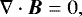 \begin{equation*} \nabla \cdot \vec{B} = 0, \end{equation*}