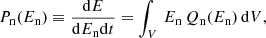 $$ \begin{aligned} P_{\mathrm{n} }(E_{\mathrm{n} }) \equiv \frac{\mathrm{d} E}{\mathrm{d} E_{\mathrm{n} }\mathrm{d} t} = \int _{V}\,E_{\rm n}\,Q_{\mathrm{n} }(E_{\rm n})\,\mathrm{d} V, \end{aligned} $$