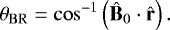 \begin{equation*} \theta_{\mathrm{BR}}=\cos^{-1}\left(\hat{\mathbf{B}}_0\cdot\hat{\mathbf{r}}\right). \end{equation*}