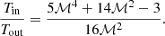 $$ \begin{aligned} \frac{T_{\rm in}}{T_{\rm out}}=\frac{5\mathcal{M} ^4+14\mathcal{M} ^2-3}{16\mathcal{M} ^2}. \end{aligned} $$