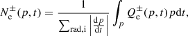 $$ \begin{aligned} N_{\rm e}^\pm (p,t)=\frac{1}{\sum _{\rm rad, i} \left| \frac{\mathrm{d}p}{\mathrm{d}t} \right|}\int _{p} Q_{\rm e}^\pm (p,t)p\mathrm{d}t, \end{aligned} $$