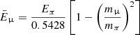 $ \bar{E}_\upmu=\frac{E_\pi}{0.5428}\left[ 1-\left( \frac{m_\upmu}{m_\pi} \right)^2 \right] $