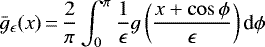 \begin{equation*} \bar g_{\epsilon}(x)\,{=}\,\frac 2\pi\int_0^{\pi}\frac 1\epsilon g\left(\frac{x&#x002B;\cos\phi}\epsilon\right)\textrm{d}\phi \end{equation*}