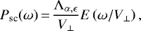 \begin{equation*} P_{\textrm{sc}}(\omega)\,{=}\,\frac{\Lambda_{\alpha,\epsilon}}{V_{\perp}}E\left(\omega/{V_{\perp}}\right),\end{equation*}
