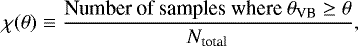 \begin{equation*} \chi(\theta)\equiv \frac{\hbox{Number of samples where}~\theta_{\textrm{VB}}\ge\theta}{N_{\textrm{total}}} ,\end{equation*}