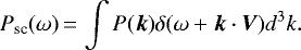 \begin{equation*} P_{\textrm{sc}}(\omega)\,{=}\,\int P(\vec{k})\delta(\omega&#x002B;\vec{k}\cdot\vec{V})d^3k.\end{equation*}