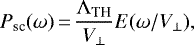 \begin{equation*} P_{\textrm{sc}}(\omega) \,{=}\, \frac{\Lambda_{\textrm{TH}}}{V_{\perp}}E(\omega/V_{\perp}),\end{equation*}