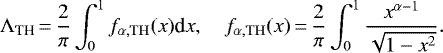 \begin{equation*} \Lambda_{\textrm{TH}} \,{=}\, \frac 2\pi\int_0^1 f_{\alpha,\rm TH}(x)\textrm{d}x,\quad f_{\alpha,\rm TH}(x)\,{=}\,\frac 2\pi\int_0^1\frac{x^{\alpha-1}}{\sqrt{1-x^2}}.\end{equation*}