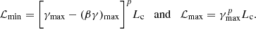 $$ \begin{aligned} \mathcal{L} _{\rm min}=\bigg [\gamma _{\rm max}-(\beta \gamma )_{\rm max}\bigg ]^{p}L_{\rm c} \quad \mathrm{and} \quad \mathcal{L} _{\rm max}=\gamma _{\rm max}^{p} L_{\rm c}. \end{aligned} $$