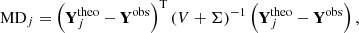 $$ \begin{aligned} \mathrm{MD}_j = \left(\mathbf{Y }^\mathrm{theo}_{j} - \mathbf{Y }^\mathrm{obs} \right)^\mathrm{T} \left(V+\Sigma \right)^{-1} \left(\mathbf{Y }^\mathrm{theo}_{j} - \mathbf{Y }^\mathrm{obs} \right), \end{aligned} $$