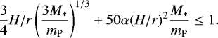 \begin{equation*}\frac{3}{4}H/r\left(\frac{3M_*}{m_{\textrm{P}}}\right)^{1/3} + 50\alpha (H/r)^2\frac{M_*}{m_{\textrm{P}}} \leq 1.\end{equation*}