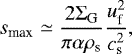 \begin{equation*}s_{\textrm{max}}\simeq\frac{2\Sigma_{\textrm{G}}}{\pi\alpha\rho_{\textrm{s}}}\frac{u_{\textrm{f}}^2}{c_{\textrm{s}}^2},\end{equation*}