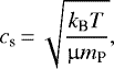 \begin{equation*}c_{\textrm{s}}\,{=}\,\sqrt{\frac{k_{\textrm{B}}T}{{{\upmu}} m_{\textrm{P}}}},\end{equation*}