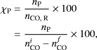 \begin{equation*} \begin{split} \chi_{\textrm{P}} &= \frac{n_{\textrm{P}}}{n_{\textrm{CO, R}}} \times 100 \\ &= \frac{n_{\textrm{P}}}{n_{\textrm{CO}}^{i} - n_{\textrm{CO}}^{f}} \times 100, \end{split}\end{equation*}