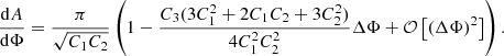 $$ \begin{aligned} \frac{\mathrm{d}A}{\mathrm{d}\Phi } = \frac{\pi }{\sqrt{C_1C_2}}\left(1 - \frac{C_3(3C_1^2+2C_1C_2+3C_2^2)}{4C_1^2C_2^2}\Delta \Phi +\mathcal{O} \left[\left(\Delta \Phi \right)^2\right]\right). \end{aligned} $$