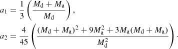 $$ \begin{aligned}&a_1=\frac{1}{3}\left(\frac{M_{\rm d}+M_{\rm a}}{M_{\rm d}}\right),\nonumber \\&a_2=\frac{4}{45}\left(\frac{(M_{\rm d}+M_{\rm a})^2+9M_{\rm a}^2+3M_{\rm a}(M_{\rm d}+M_{\rm a})}{M_{\rm d}^2}\right)\cdot \end{aligned} $$