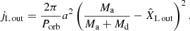 $$ \begin{aligned} j_{\rm L\,out } = \frac{2\pi }{P_{\rm orb}}a^2\left(\frac{M_{\rm a}}{M_{\rm a}+M_{\rm d}}-\hat{X}_{\rm L\,out}\right)^2. \end{aligned} $$