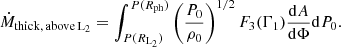 $$ \begin{aligned} \dot{M}_{\mathrm{thick,\,above\,L}_2}=\int _{P(R_{\mathrm{L} _2})}^{P(R_{\rm ph})}\left(\frac{P_0}{\rho _0}\right)^{1/2}F_3(\Gamma _1)\frac{\mathrm{d}A}{\mathrm{d}\Phi }\mathrm{d}P_0. \end{aligned} $$