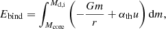 $$ \begin{aligned} E_{\rm bind}=\int _{M_{\rm core}}^{M_{\rm d,i}}\left(-\frac{Gm}{r}+\alpha _{\rm th}u\right) \mathrm{d}m, \end{aligned} $$