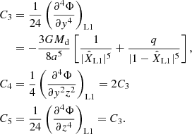 $$ \begin{aligned} C_3&=\frac{1}{24}\left(\frac{\partial ^4 \Phi }{\partial { y}^4}\right)_{\mathrm{L}1}\\&=-\frac{3G M_{\rm d}}{8 a^5}\left[\frac{1}{|\hat{X}_{\rm L1}|^5}+\frac{q}{|1-\hat{X}_{\rm L1}|^5}\right], \\ C_4&=\frac{1}{4}\left(\frac{\partial ^4 \Phi }{\partial { y}^2 z^2}\right)_{\mathrm{L}1}=2C_3 \\ C_5&=\frac{1}{24}\left(\frac{\partial ^4 \Phi }{\partial z^4}\right)_{\mathrm{L}1}=C_3. \end{aligned} $$