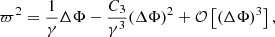 $$ \begin{aligned} \varpi ^2=\frac{1}{\gamma }\Delta \Phi - \frac{C_3}{\gamma ^3}(\Delta \Phi )^2 +\mathcal{O} \left[(\Delta \Phi )^3\right], \end{aligned} $$
