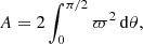 $$ \begin{aligned} A=2\int _0^{\pi /2} \varpi ^2 \, \mathrm{d}\theta , \end{aligned} $$