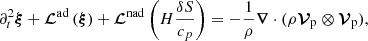 $$ \begin{aligned} \partial _t^2 \boldsymbol{\xi } +\boldsymbol{\mathcal{L} }^\mathrm{ad}\left( \boldsymbol{\xi }\right) +\boldsymbol{\mathcal{L} }^\mathrm{nad}\left(H \frac{\delta S}{c_p} \right)=-\frac{1}{\rho } \boldsymbol{\nabla } \cdot (\rho \boldsymbol{\mathcal{V} }_{\rm p}\otimes \boldsymbol{\mathcal{V} }_{\rm p}) , \end{aligned} $$