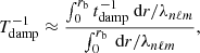 $$ \begin{aligned} T_{\rm damp}^{-1} \approx \dfrac{\int _0^{r_{\rm b}} t_{\rm damp}^{-1} {\text{ d}}r/\lambda _{n\ell m}}{\int _0^{r_{\rm b}} {\text{ d}}r/\lambda _{n\ell m}} , \end{aligned} $$