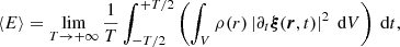 $$ \begin{aligned} \left\langle E \right\rangle =\lim _{T\rightarrow +\infty }\frac{1}{T} \int _{-T/2}^{+T/2} \left(\int _{V}\rho (r) \left|\partial _t \boldsymbol{\xi }(\boldsymbol{r},t)\right|^2 {\text{ d}}V\right){\text{ d}}t , \end{aligned} $$