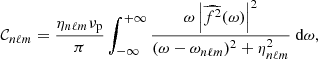 $$ \begin{aligned} \mathcal{C} _{n\ell m}=\frac{\eta _{n \ell m} \nu _{\rm p} }{\pi } \int _{-\infty }^{+\infty } \frac{\omega \left| \widehat{f^2}(\omega )\right|^2}{(\omega -\omega _{n\ell m})^2+\eta _{n\ell m}^2} {\text{ d}}\omega , \end{aligned} $$