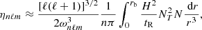$$ \begin{aligned} \eta _{n\ell m}\approx \frac{[\ell (\ell +1)]^{3/2}}{2\omega _{n\ell m}^3} \frac{1}{n\pi } \int _0^{r_{\rm b}} \frac{H^2}{t_{\rm R}} N_T^2N \frac{{\text{ d}}r}{r^3} , \end{aligned} $$