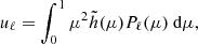 $$ \begin{aligned}&u_\ell =\int _{0}^1 \mu ^2 \tilde{h}(\mu )P_\ell (\mu ){\text{ d}}\mu ,\end{aligned} $$