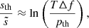 $$ \begin{aligned} \frac{s_{\rm th}}{\tilde{s}} \approx \ln \left(\frac{T \Delta f}{ p_{\rm th} }\right), \end{aligned} $$
