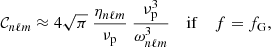 $$ \begin{aligned} \mathcal{C} _{n\ell m} \approx 4\sqrt{\pi } \ \frac{\eta _{n\ell m}}{\nu _{\rm p}} \ \frac{\nu _{\rm p}^3 }{\omega _{n\ell m}^3}\ \ \ \ \mathrm{if}\ \ \ \ f=f_{\rm G} , \end{aligned} $$